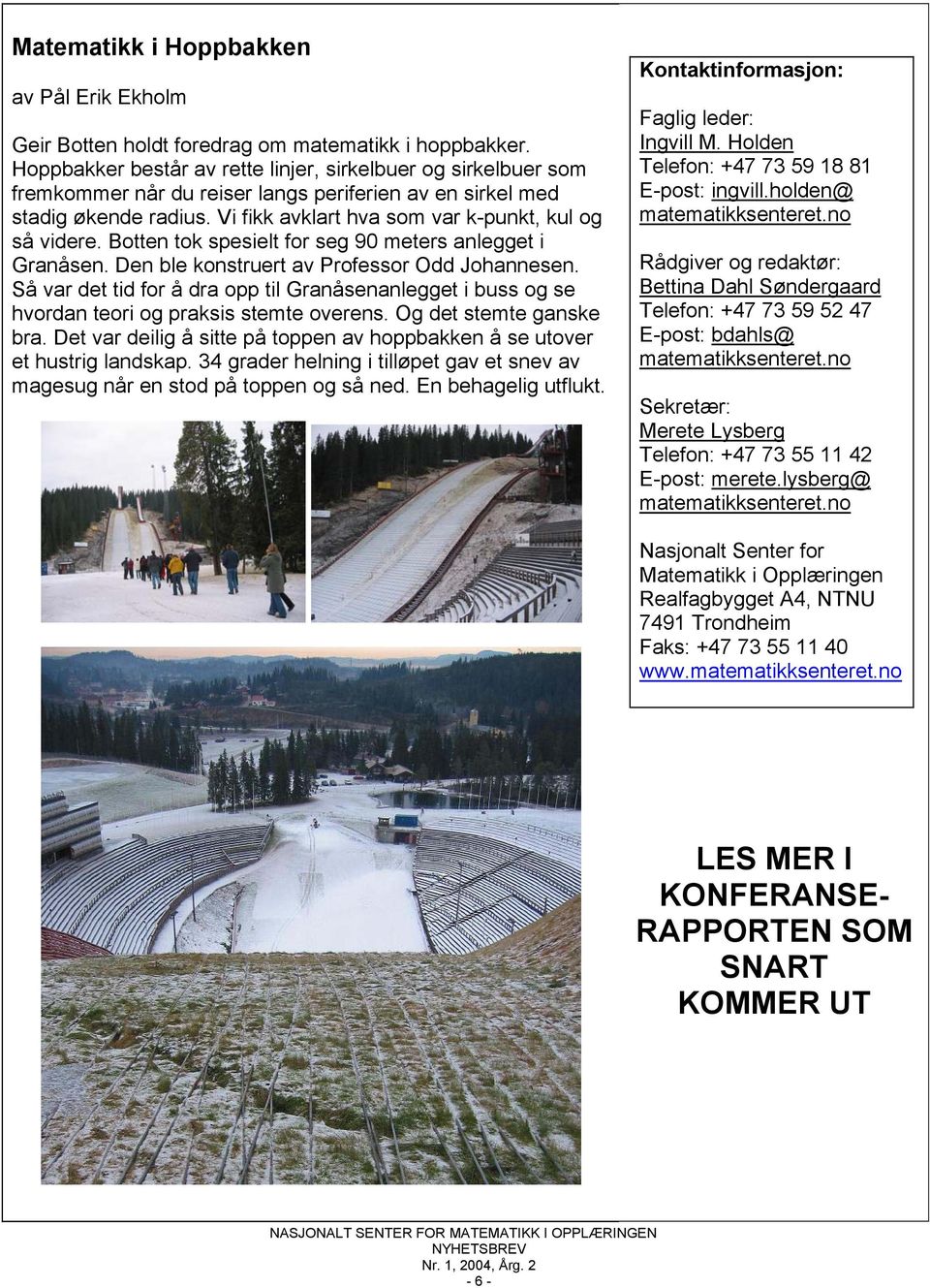 Botten tok spesielt for seg 90 meters anlegget i Granåsen. Den ble konstruert av Professor Odd Johannesen.