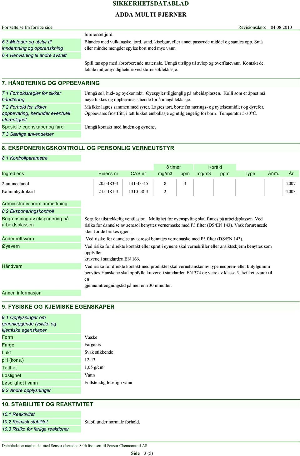 Spill tas opp med absorberende materiale. Unngå utslipp til avløp og overflatevann. Kontakt de lokale miljømyndighetene ved større søl/lekkasje. 7.1 Forholdsregler for sikker håndtering 7.