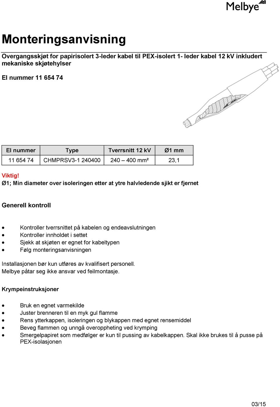 Ø1; Min diameter over isoleringen etter at ytre halvledende sjikt er fjernet Generell kontroll Kontroller tverrsnittet på kabelen og endeavslutningen Kontroller innholdet i settet Sjekk at skjøten er