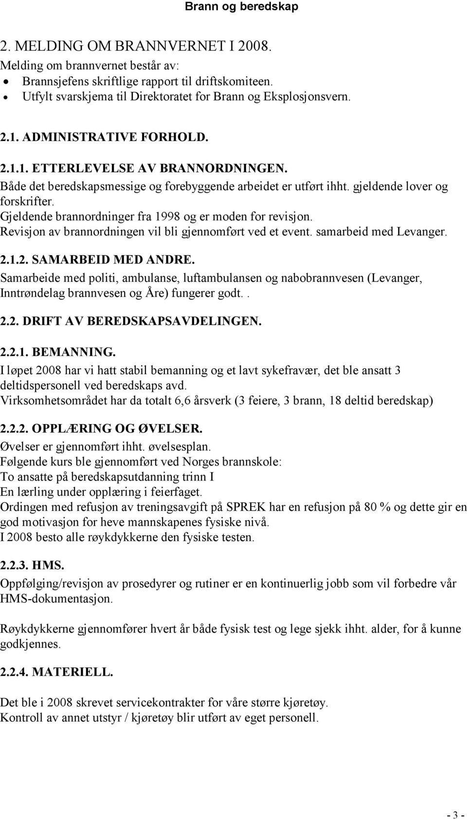 Gjeldende brannordninger fra 1998 og er moden for revisjon. Revisjon av brannordningen vil bli gjennomført ved et event. samarbeid med Levanger. 2.1.2. SAMARBEID MED ANDRE.