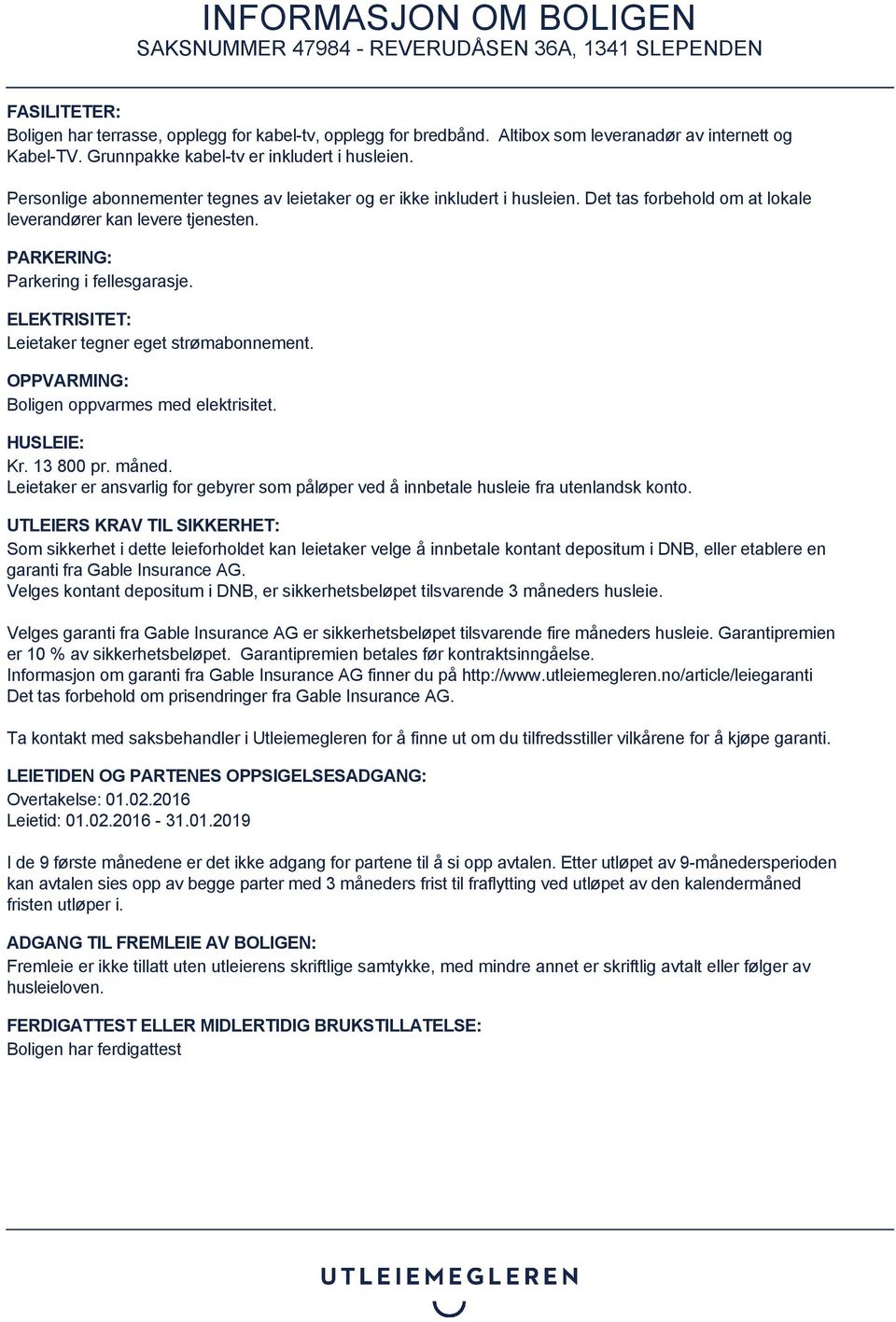 ELEKTRISITET: Leietaker tegner eget strømabonnement. OPPVARMING: Boligen oppvarmes med elektrisitet. HUSLEIE: Kr. 13 800 pr. måned.