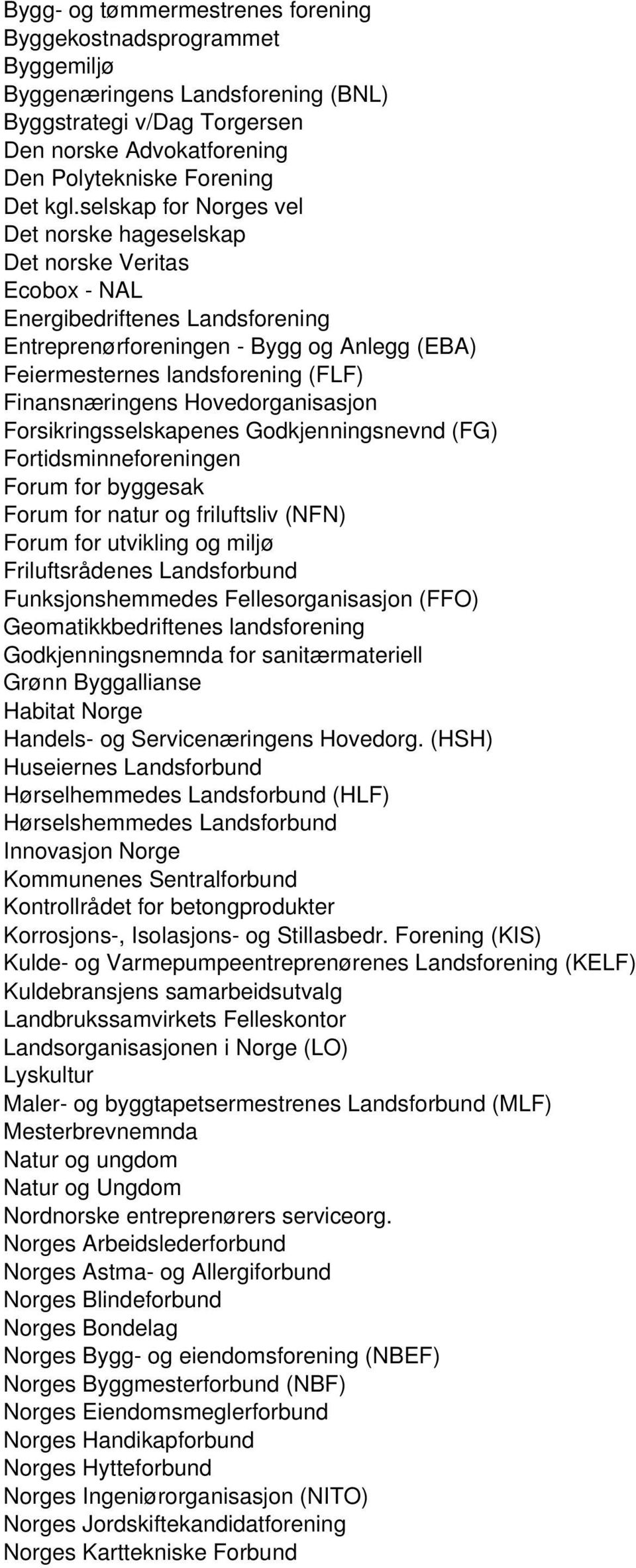 Finansnæringens Hovedorganisasjon Forsikringsselskapenes Godkjenningsnevnd (FG) Fortidsminneforeningen Forum for byggesak Forum for natur og friluftsliv (NFN) Forum for utvikling og miljø