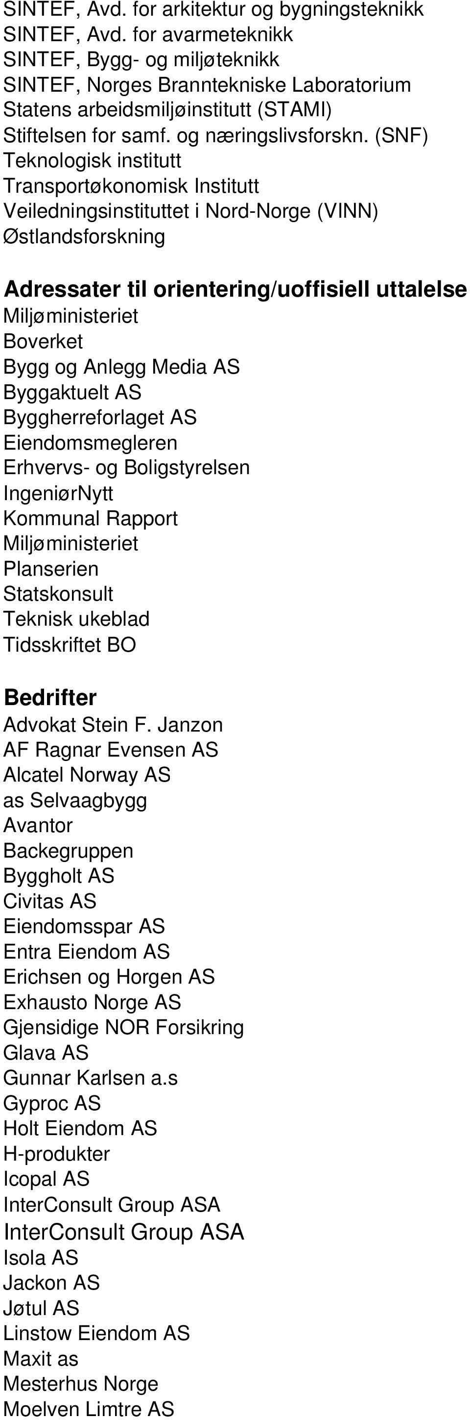 (SNF) Teknologisk institutt Transportøkonomisk Institutt Veiledningsinstituttet i Nord-Norge (VINN) Østlandsforskning Adressater til orientering/uoffisiell uttalelse Miljøministeriet Boverket Bygg og