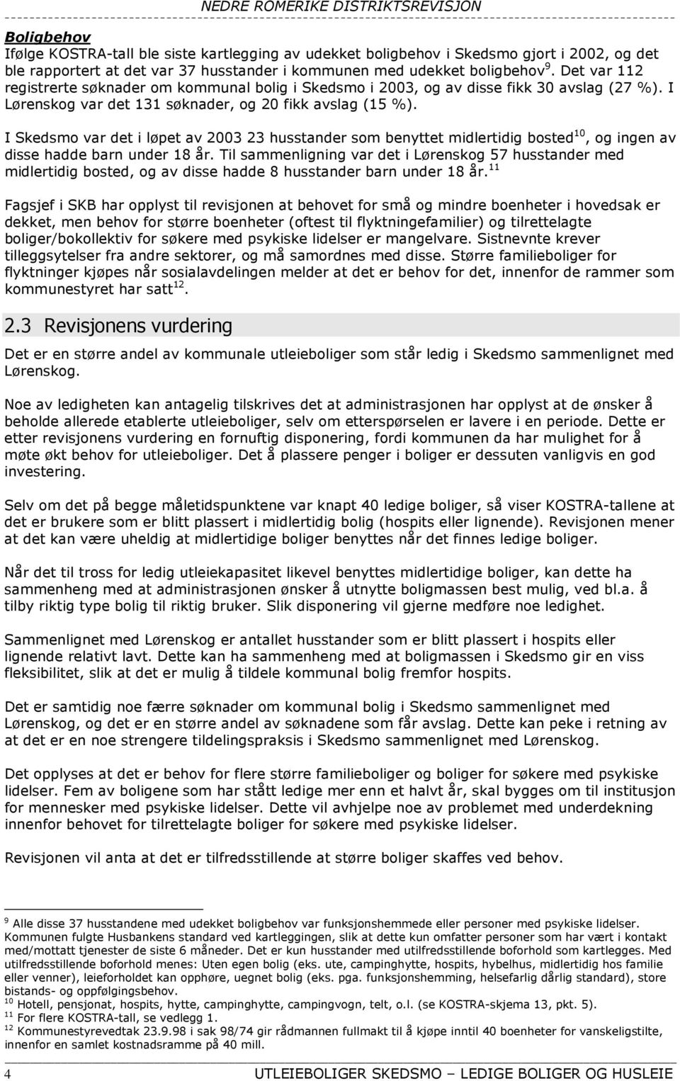 I Skedsmo var det i løpet av 2003 23 husstander som benyttet midlertidig bosted 10, og ingen av disse hadde barn under 18 år.