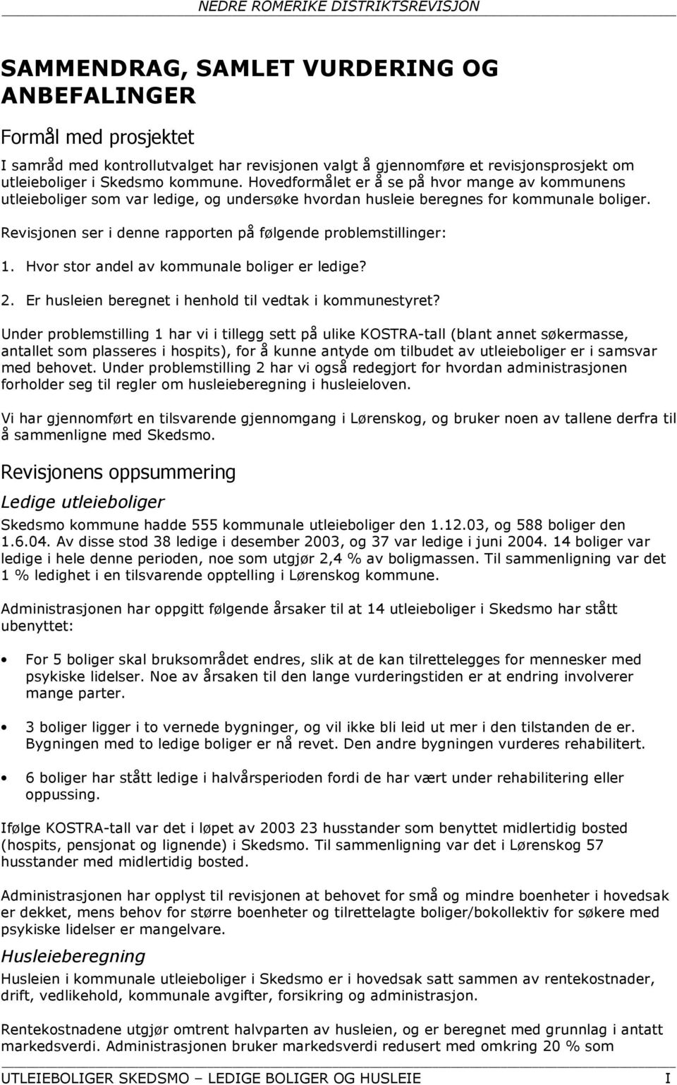 Revisjonen ser i denne rapporten på følgende problemstillinger: 1. Hvor stor andel av kommunale boliger er ledige? 2. Er husleien beregnet i henhold til vedtak i kommunestyret?