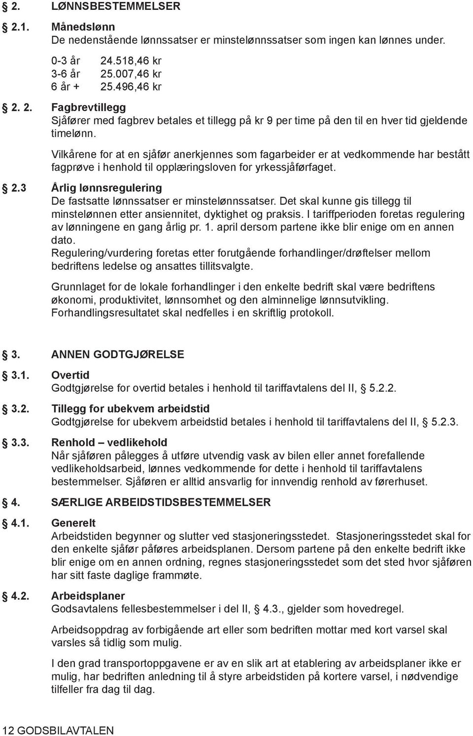 3 Årlig lønnsregulering De fastsatte lønnssatser er minstelønnssatser. Det skal kunne gis tillegg til minstelønnen etter ansiennitet, dyktighet og praksis.