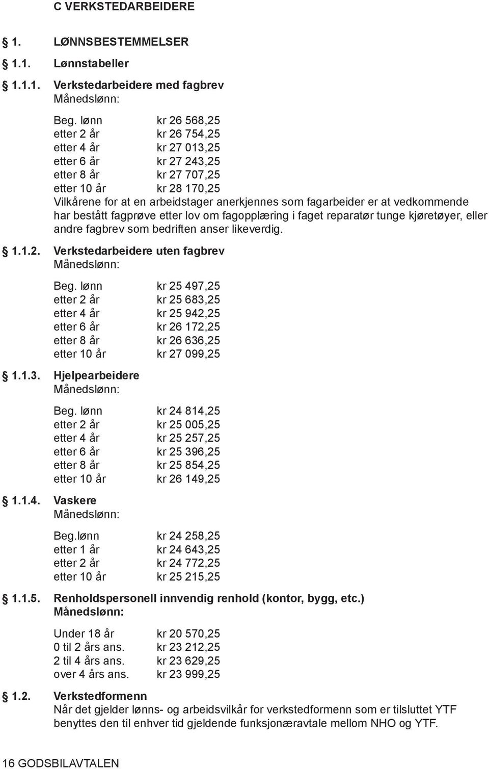 er at vedkommende har bestått fagprøve etter lov om fagopplæring i faget reparatør tunge kjøretøyer, eller andre fagbrev som bedriften anser likeverdig. 1.1.2.