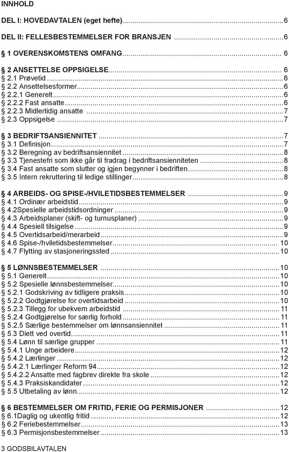 3 Tjenestefri som ikke går til fradrag i bedriftsansienniteten...8 3.4 Fast ansatte som slutter og igjen begynner i bedriften...8 3.5 Intern rekruttering til ledige stillinger.