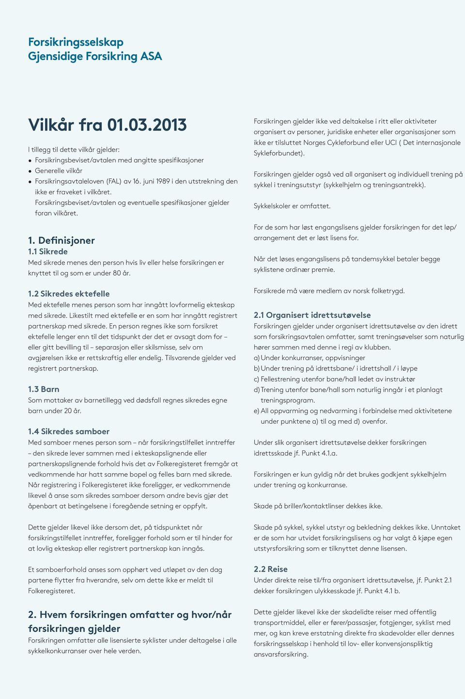 juni 1989 i den utstrekning den ikke er fraveket i vilkåret. Forsikringsbeviset/avtalen og eventuelle spesifikasjoner gjelder foran vilkåret. 1. Definisjoner 1.