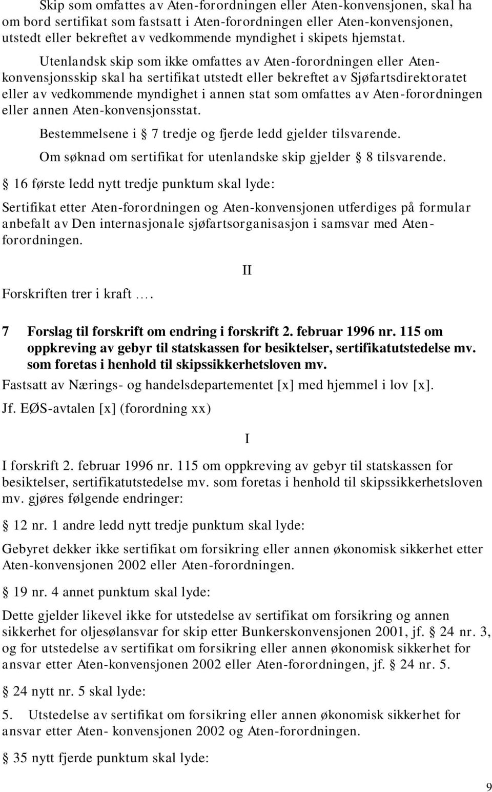 Utenlandsk skip som ikke omfattes av Aten-forordningen eller Atenkonvensjonsskip skal ha sertifikat utstedt eller bekreftet av Sjøfartsdirektoratet eller av vedkommende myndighet i annen stat som