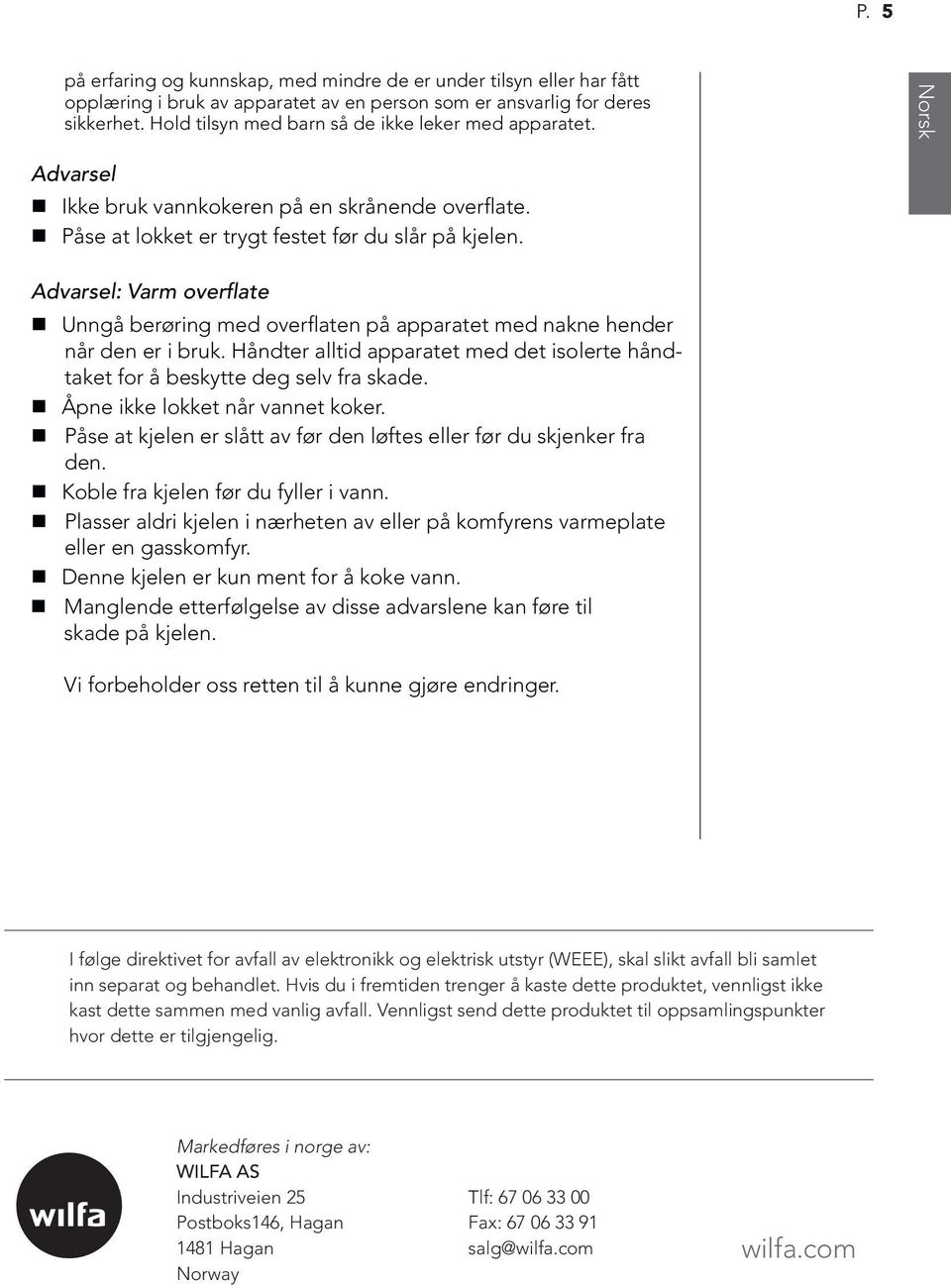 Advarsel: Varm overflate Unngå berøring med overflaten på apparatet med nakne hender når den er i bruk. Håndter alltid apparatet med det isolerte håndtaket for å beskytte deg selv fra skade.