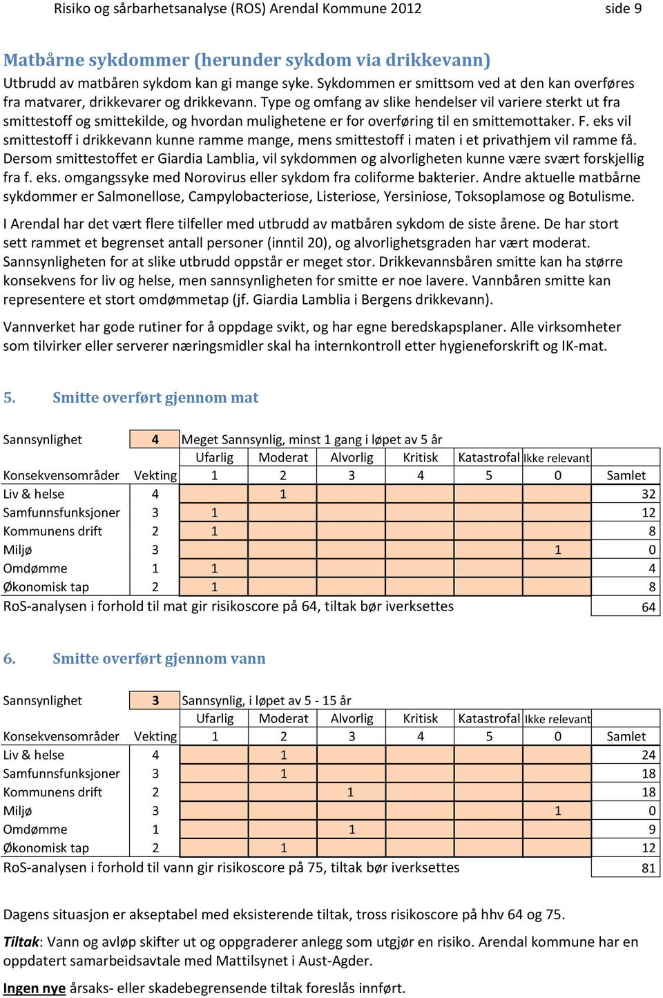 Type og omfang av slike hendelser vil variere sterkt ut fra smittestoff og smittekilde, og hvordan mulighetene er for overføring til en smittemottaker. F.