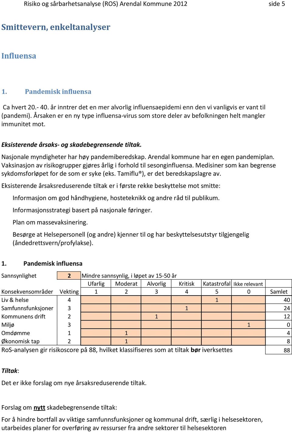 Eksisterende årsaks- og skadebegrensende tiltak. Nasjonale myndigheter har høy pandemiberedskap. Arendal kommune har en egen pandemiplan.