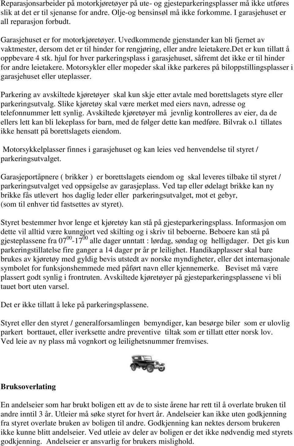 det er kun tillatt å oppbevare 4 stk. hjul for hver parkeringsplass i garasjehuset, såfremt det ikke er til hinder for andre leietakere.