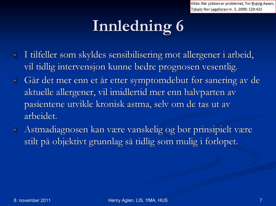 Går det mer enn et år etter symptomdebut før sanering av de aktuelle allergener, vil imidlertid mer enn