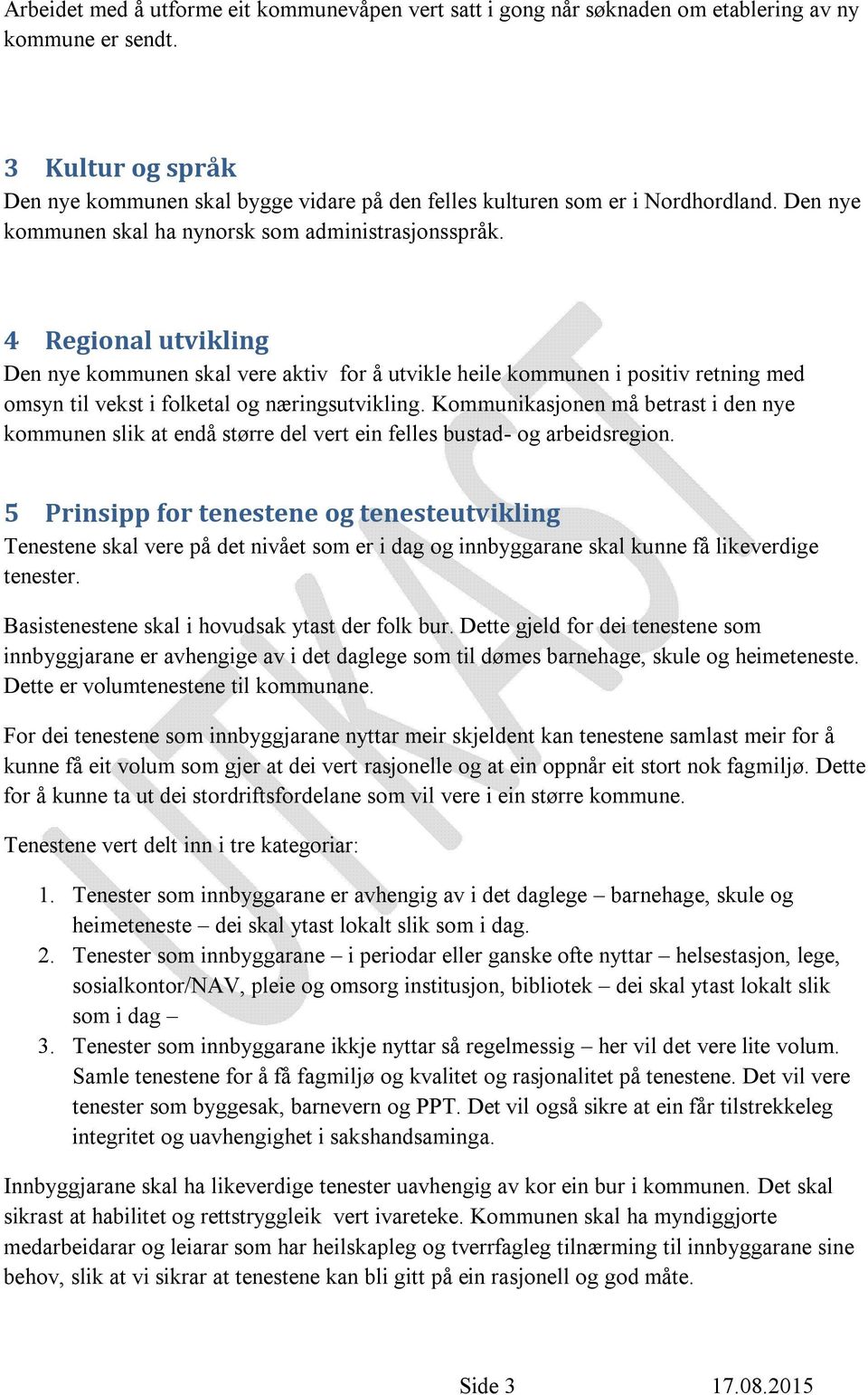 4 Regional utvikling Den nye kommunen skal vere aktiv for å utvikle heile kommunen i positiv retning med omsyn til vekst i folketal og næringsutvikling.