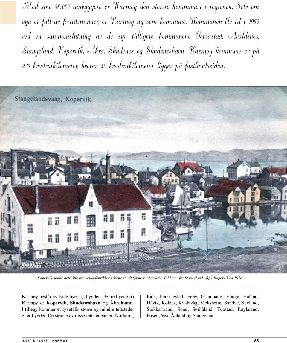 Karmøy kommune er på 225 kvadratkilometer, hvorav 50 kvadratkilometer ligger på fastlandssiden. Kopervik hadde hele åtte hermetikkfabrikker i årene rundt første verdenskrig.