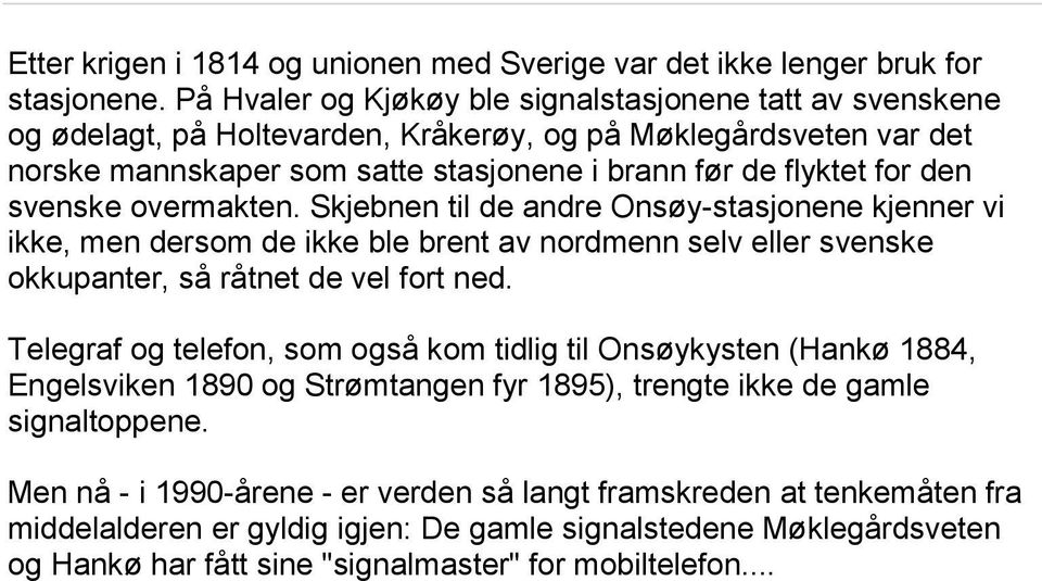 svenske overmakten. Skjebnen til de andre Onsøy-stasjonene kjenner vi ikke, men dersom de ikke ble brent av nordmenn selv eller svenske okkupanter, så råtnet de vel fort ned.