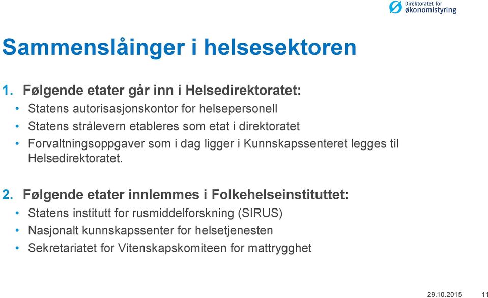 som etat i direktoratet Forvaltningsoppgaver som i dag ligger i Kunnskapssenteret legges til Helsedirektoratet. 2.