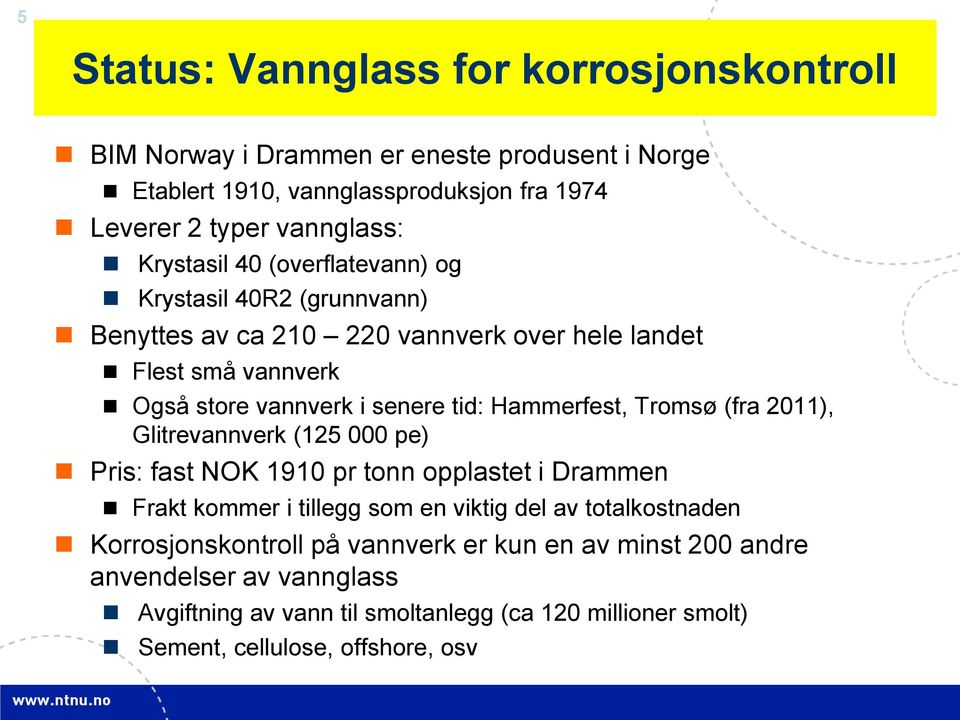 Hammerfest, Tromsø (fra 2011), Glitrevannverk (125 000 pe) Pris: fast NOK 1910 pr tonn opplastet i Drammen Frakt kommer i tillegg som en viktig del av totalkostnaden