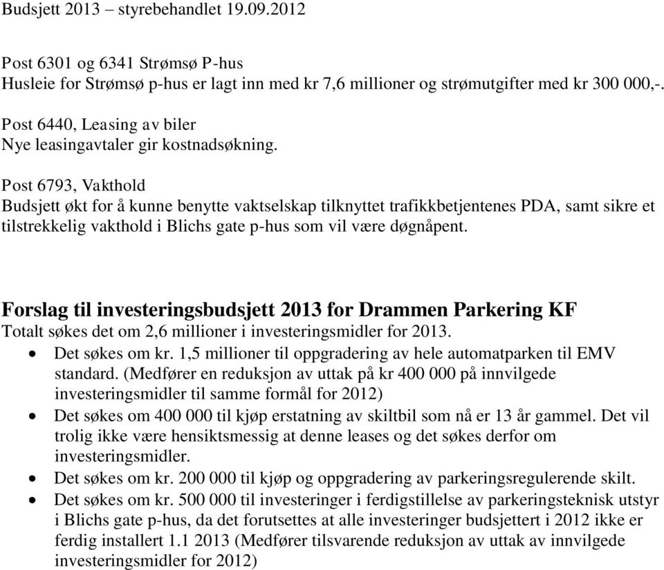 Forslag til investeringsbudsjett 2013 for Drammen Parkering KF Totalt søkes det om 2,6 millioner i investeringsmidler for 2013. Det søkes om kr.