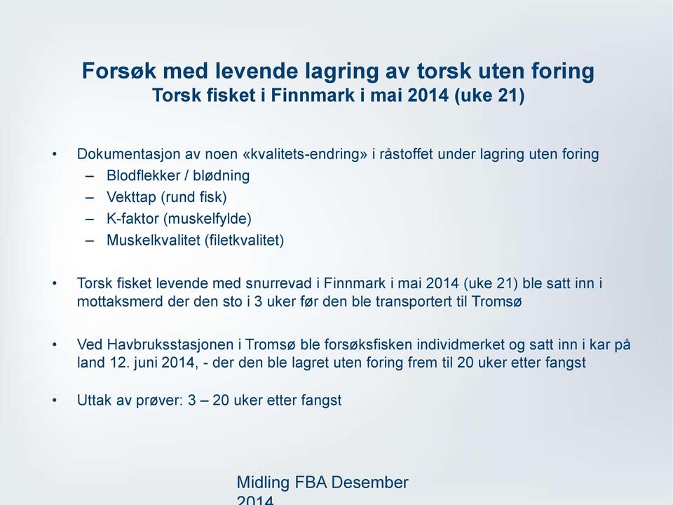 2014 (uke 21) ble satt inn i mottaksmerd der den sto i 3 uker før den ble transportert til Tromsø Ved Havbruksstasjonen i Tromsø ble forsøksfisken individmerket