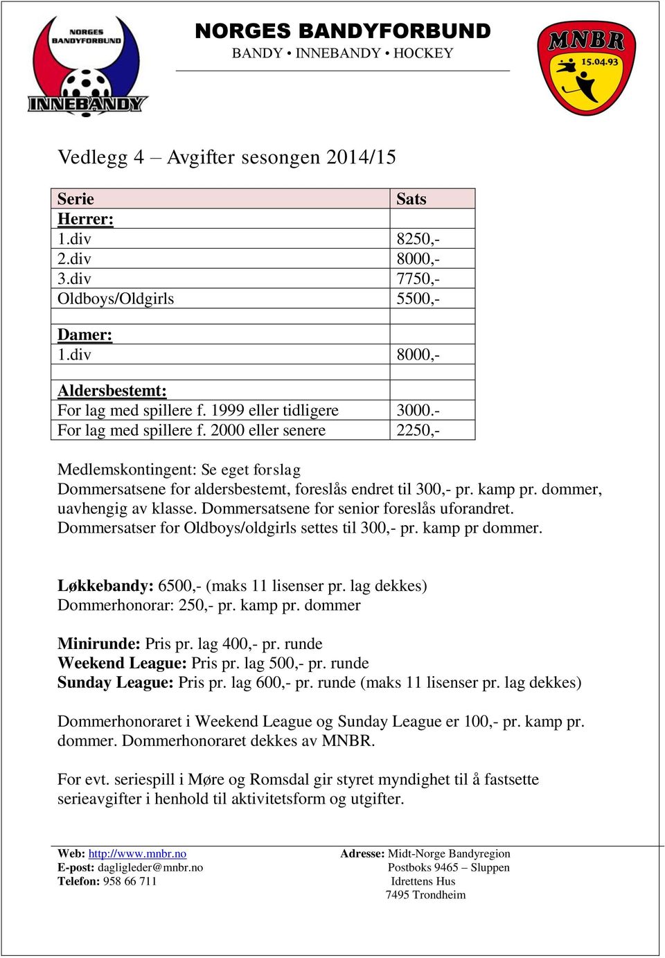 dommer, uavhengig av klasse. Dommersatsene for senior foreslås uforandret. Dommersatser for Oldboys/oldgirls settes til 300,- pr. kamp pr dommer. Løkkebandy: 6500,- (maks 11 lisenser pr.