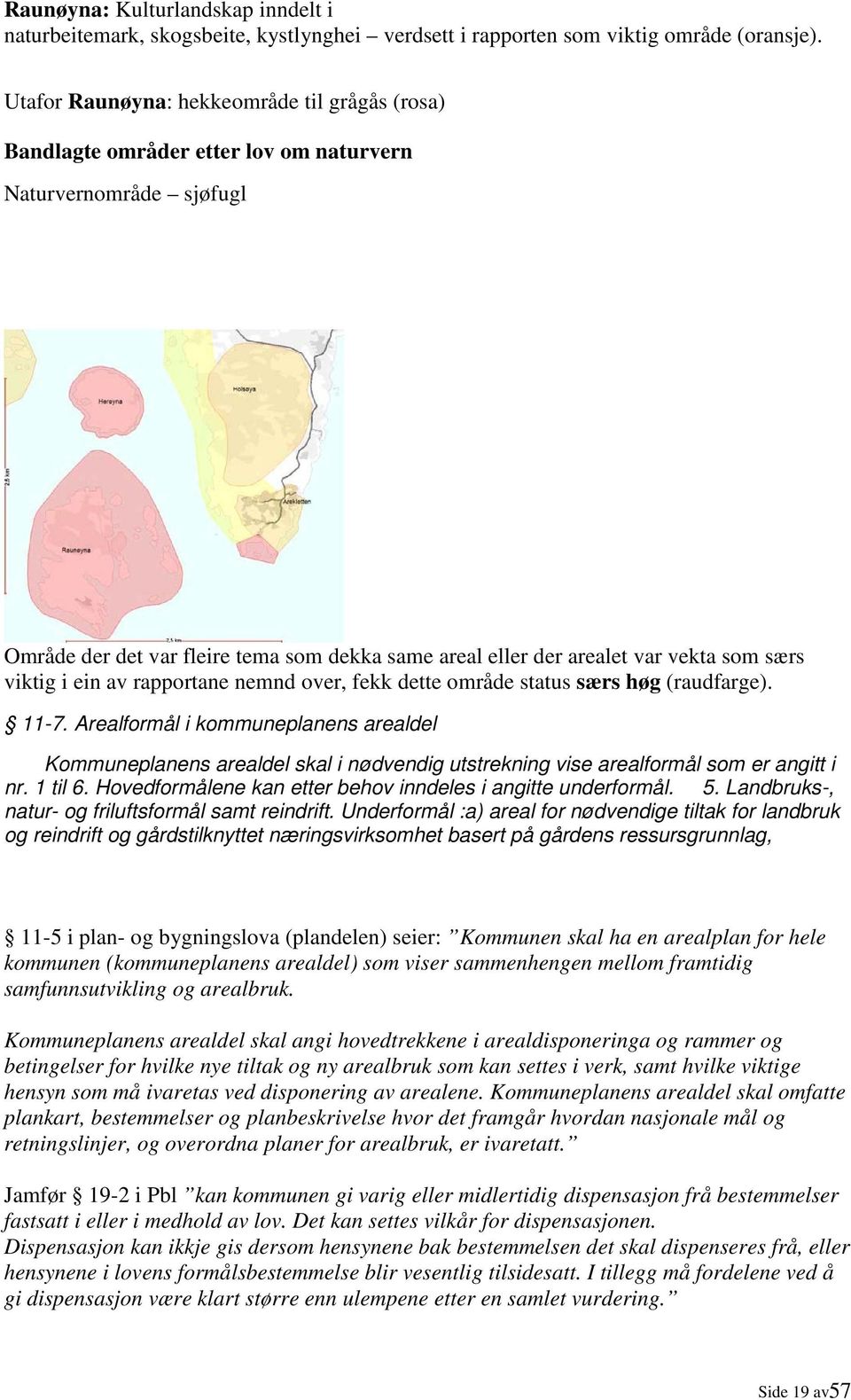 særs viktig i ein av rapportane nemnd over, fekk dette område status særs høg (raudfarge). 11-7.