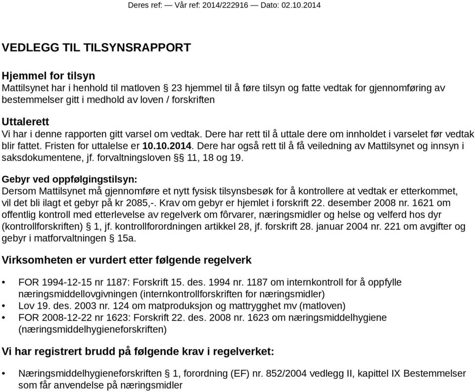 forskriften Uttalerett Vi har i denne rapporten gitt varsel om vedtak. Dere har rett til å uttale dere om innholdet i varselet før vedtak blir fattet. Fristen for uttalelse er 10.10.2014.