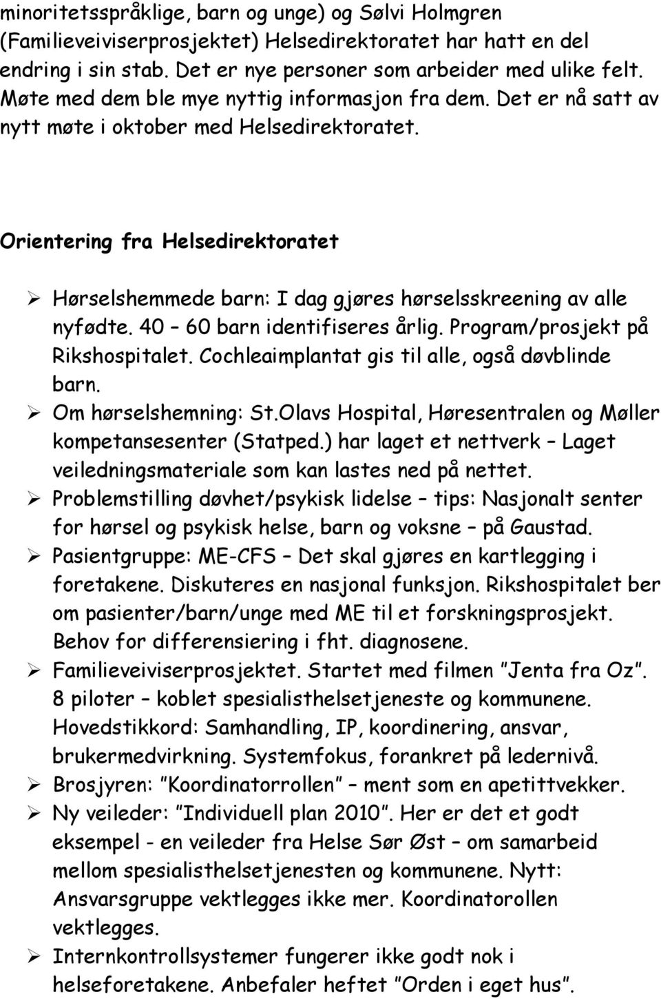 Orientering fra Helsedirektoratet Hørselshemmede barn: I dag gjøres hørselsskreening av alle nyfødte. 40 60 barn identifiseres årlig. Program/prosjekt på Rikshospitalet.