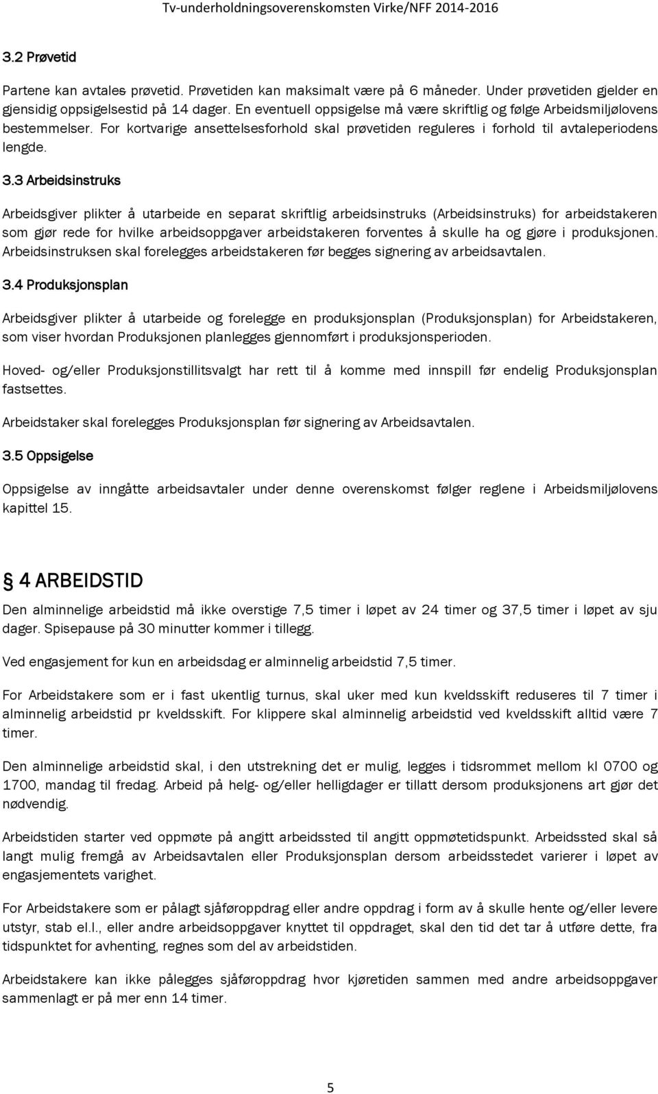 3 Arbeidsinstruks Arbeidsgiver plikter å utarbeide en separat skriftlig arbeidsinstruks (Arbeidsinstruks) for arbeidstakeren som gjør rede for hvilke arbeidsoppgaver arbeidstakeren forventes å skulle