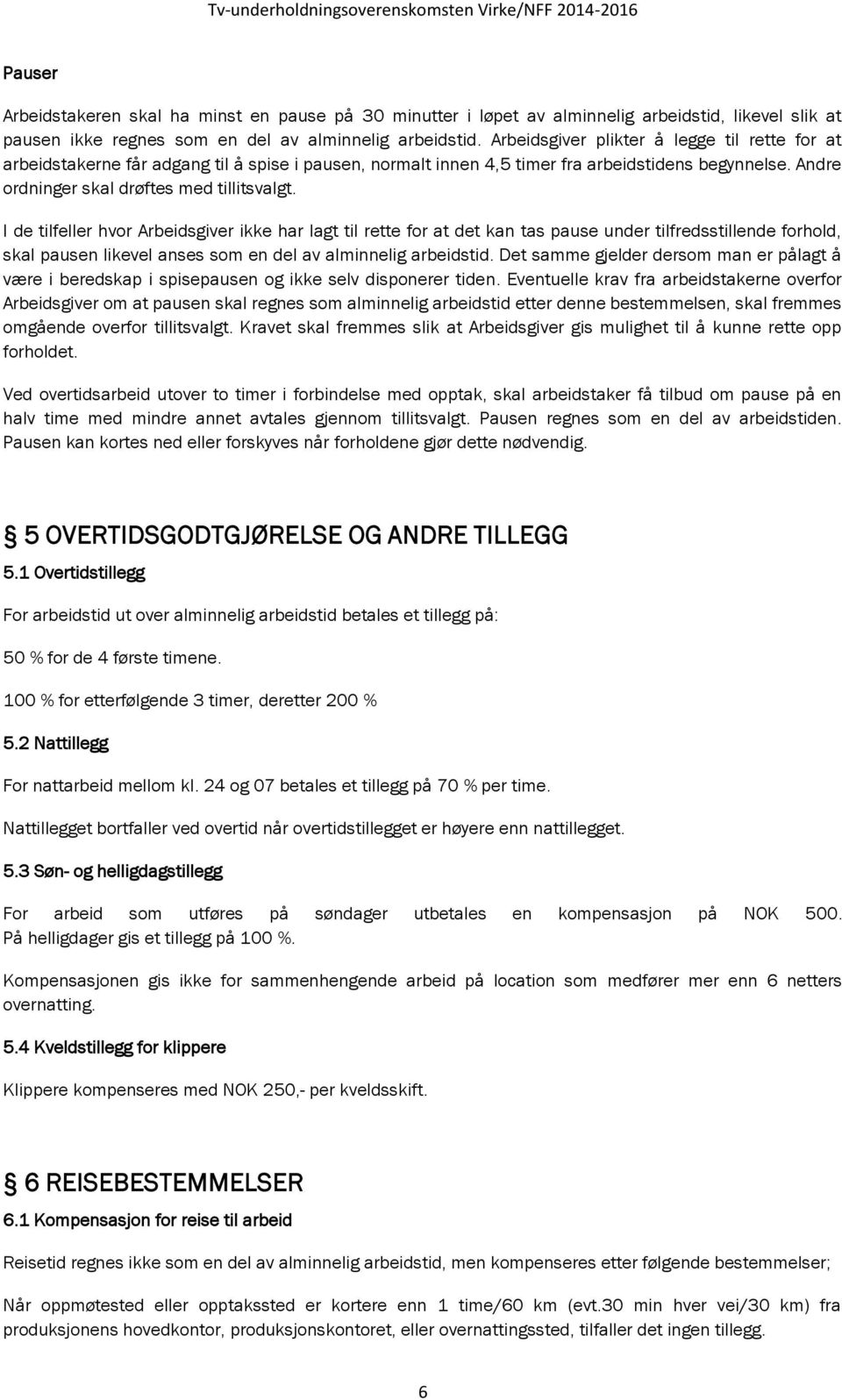 I de tilfeller hvor Arbeidsgiver ikke har lagt til rette for at det kan tas pause under tilfredsstillende forhold, skal pausen likevel anses som en del av alminnelig arbeidstid.