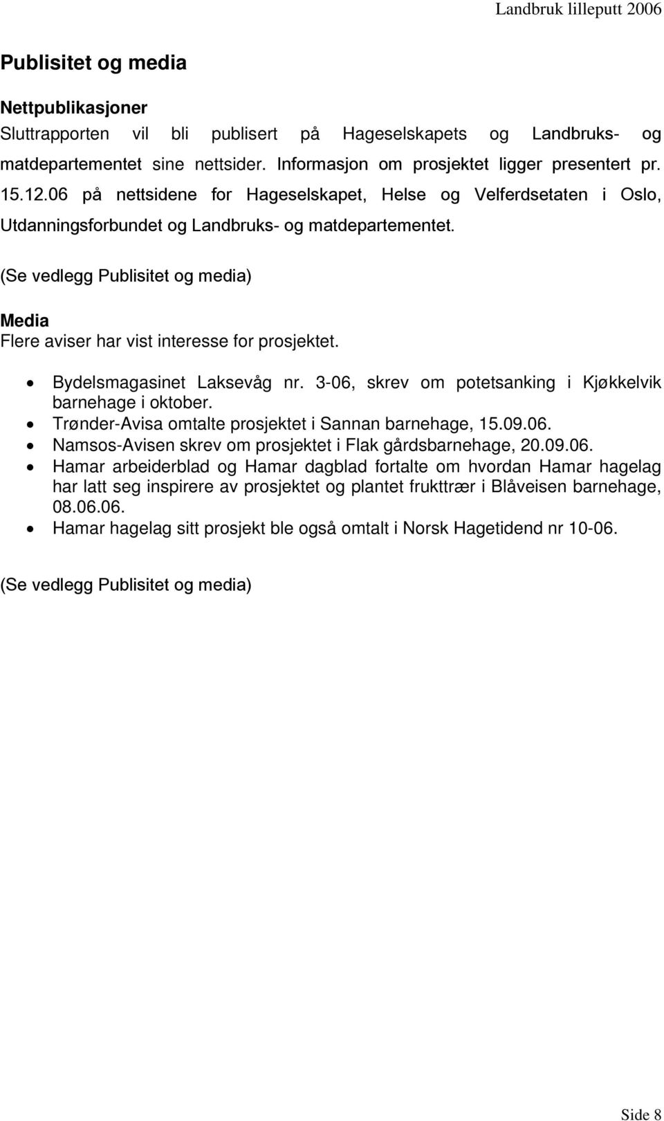 (Se vedlegg Publisitet og media) Media Flere aviser har vist interesse for prosjektet. Bydelsmagasinet Laksevåg nr. 3-06, skrev om potetsanking i Kjøkkelvik barnehage i oktober.