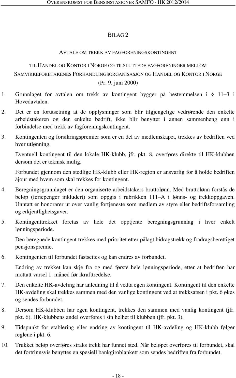 00) 1. Grunnlaget for avtalen om trekk av kontingent bygger på bestemmelsen i 11 3 i Hovedavtalen. 2.