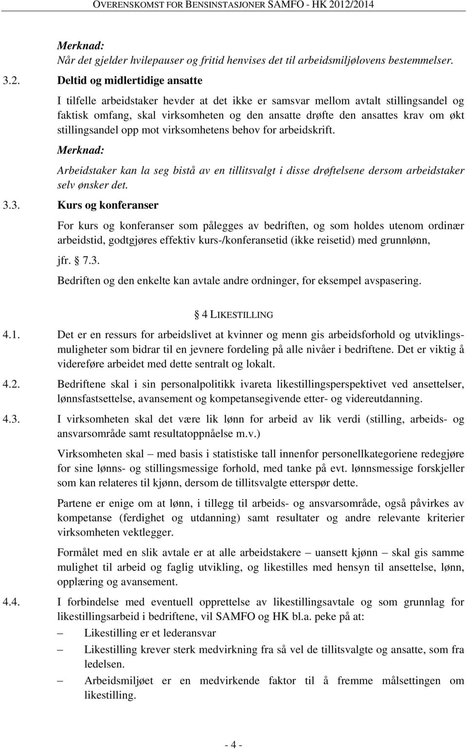 stillingsandel opp mot virksomhetens behov for arbeidskrift. Merknad: Arbeidstaker kan la seg bistå av en tillitsvalgt i disse drøftelsene dersom arbeidstaker selv ønsker det. 3.