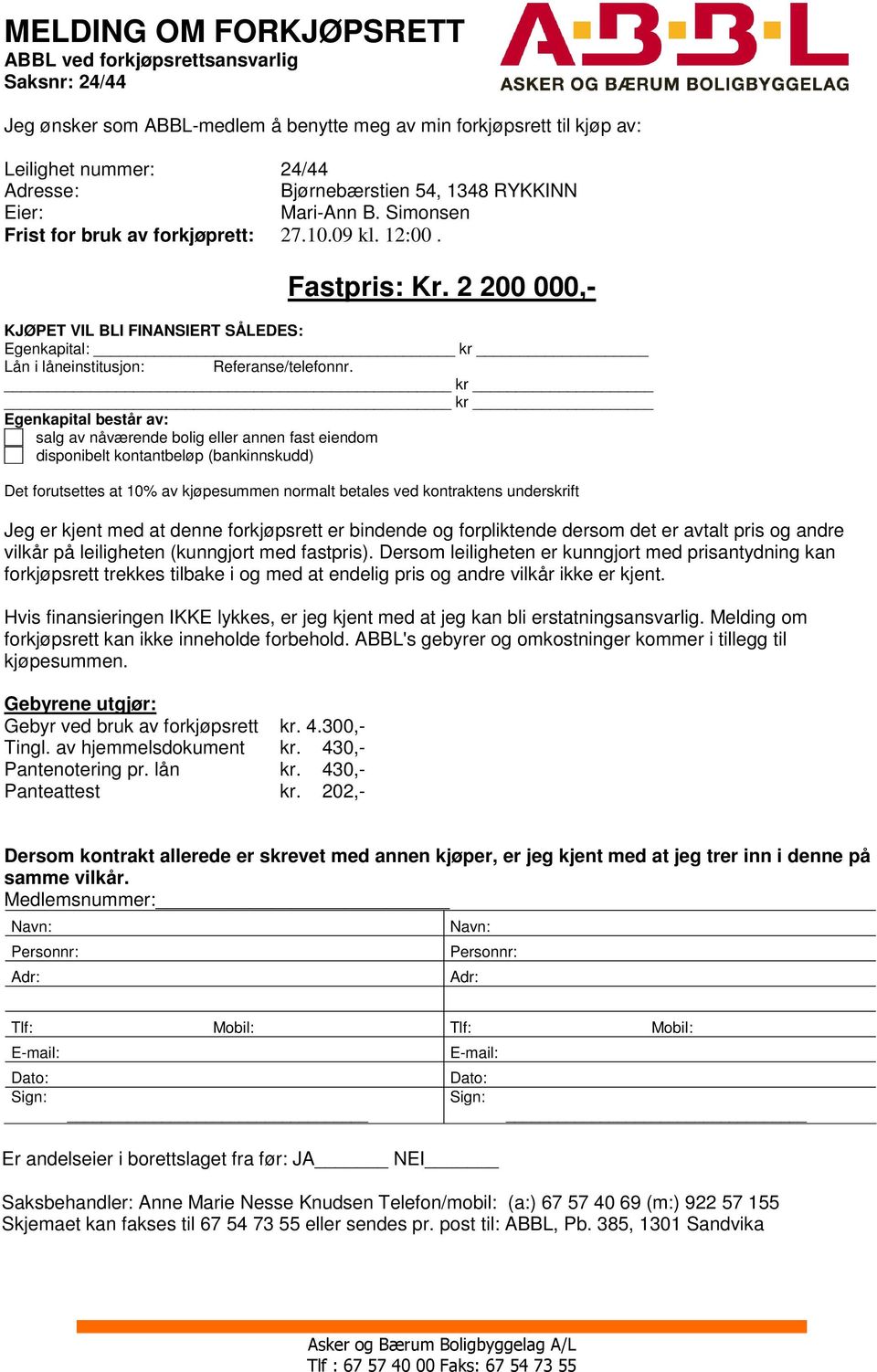 2 200 000,- KJØPET VIL BLI FINANSIERT SÅLEDES: Egenkapital: kr Lån i låneinstitusjon: Referanse/telefonnr.