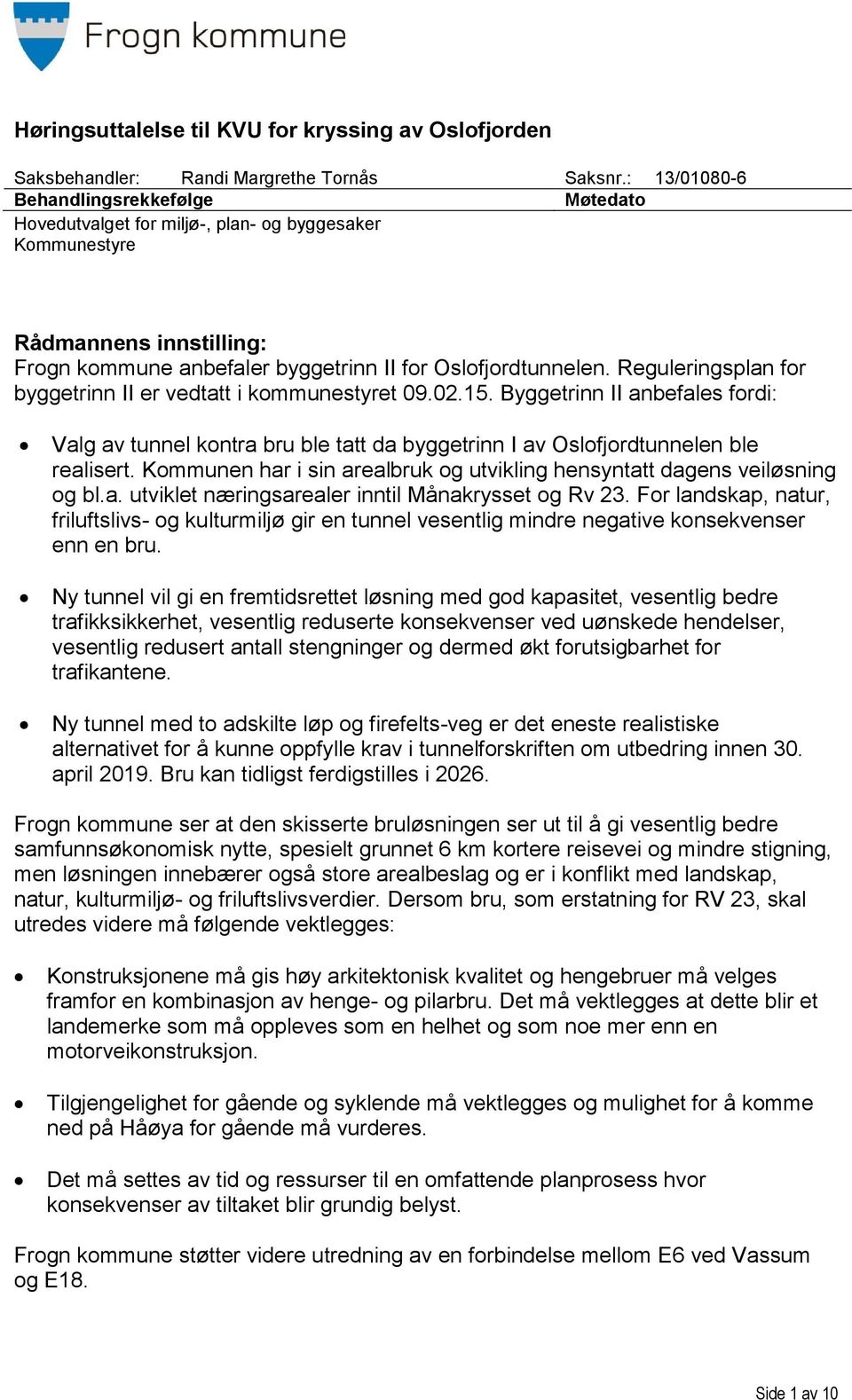 Reguleringsplan for byggetrinn II er vedtatt i kommunestyret 09.02.15. Byggetrinn II anbefales fordi: Valg av tunnel kontra bru ble tatt da byggetrinn I av Oslofjordtunnelen ble realisert.