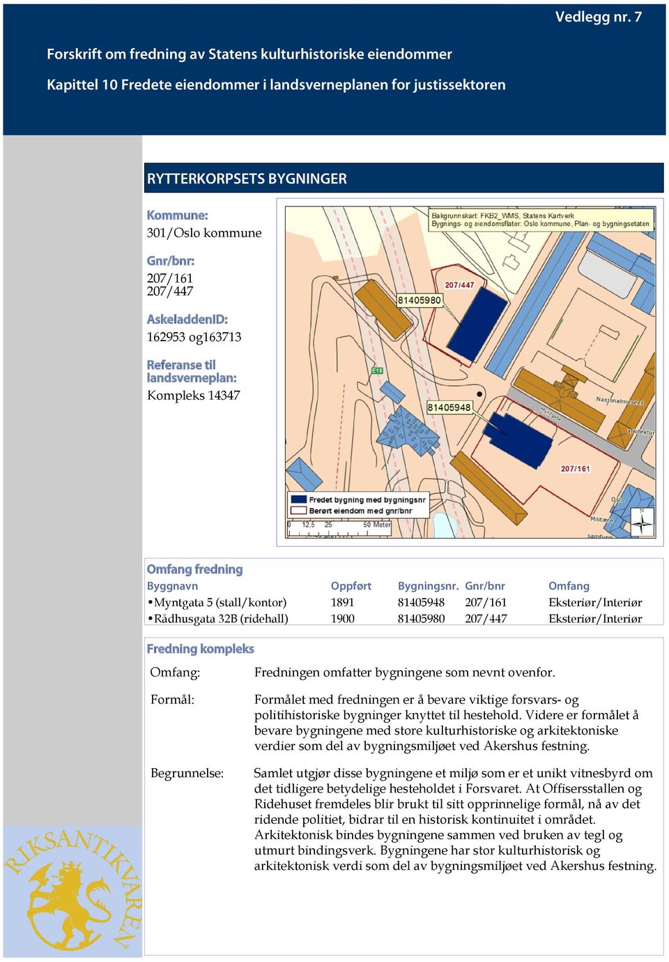 Gnr/bnr Omfang Myntgata 5 (stall/kontor) 1891 81405948 207/161 Eksteriør/Interiør Rådhusgata 32B (ridehall) 1900 81405980 207/447 Eksteriør/Interiør Fredning kompleks Omfang: Formål: Begrunnelse: