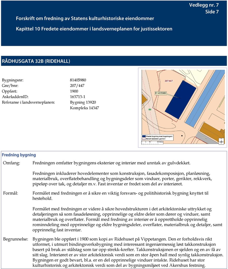 Fredningen inkluderer hovedelementer som konstruksjon, fasadekomposisjon, planløsning, materialbruk, overflatebehandling og bygningsdeler som vinduer, porter, gerikter, rekkverk, pipeløp over tak, og