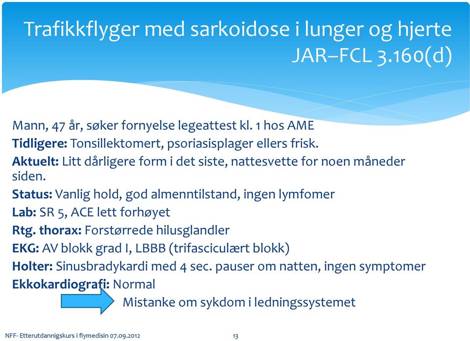 Status: Vanlig hold, god almenntilstand, ingen lymfomer Lab: SR 5, ACE lett forhøyet Rtg.