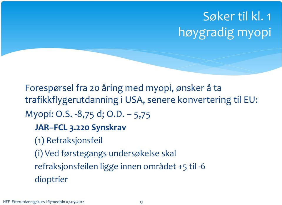 i USA, senere konvertering til EU: Myopi: O.S. -8,75 d; O.D. 5,75 JAR FCL 3.