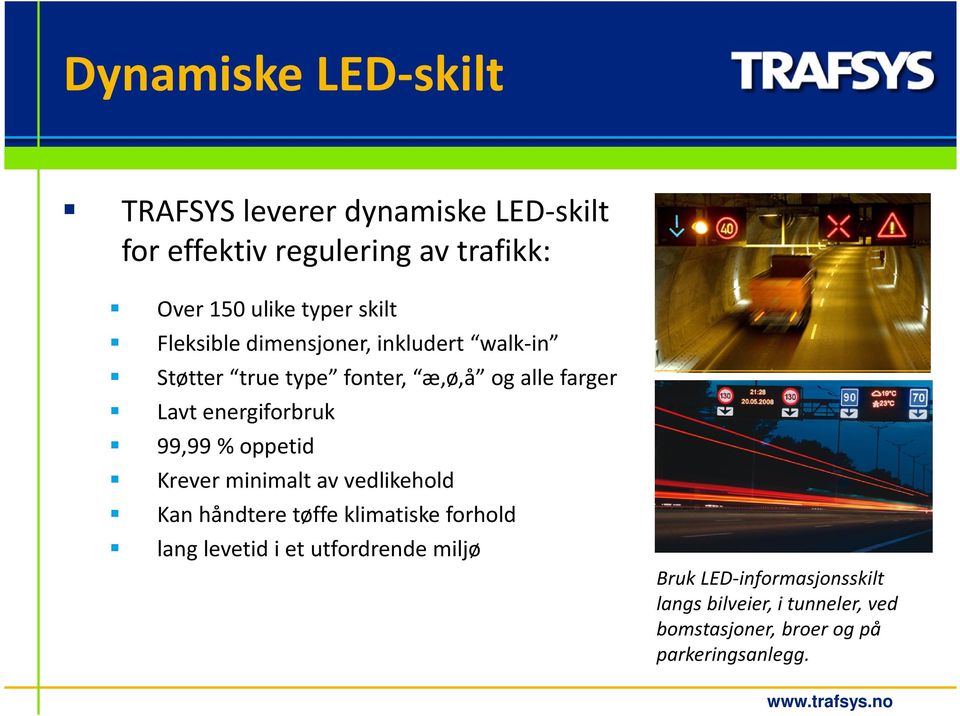 99,99 % oppetid Krever minimalt av vedlikehold Kan håndtere tøffe klimatiske forhold lang levetid i et