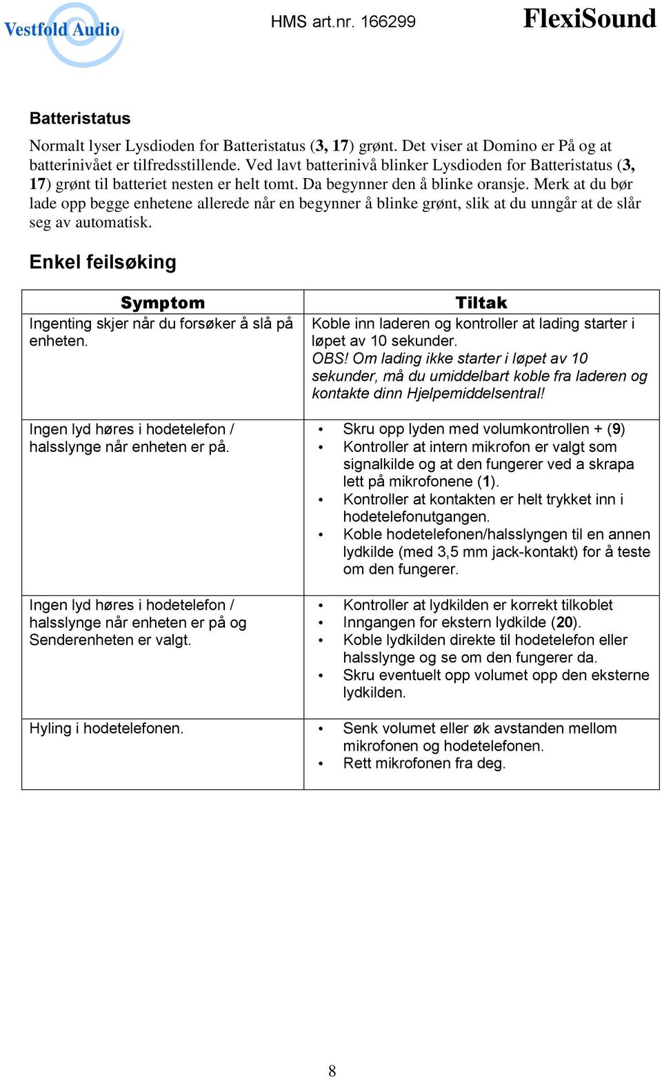 Merk at du bør lade opp begge enhetene allerede når en begynner å blinke grønt, slik at du unngår at de slår seg av automatisk.