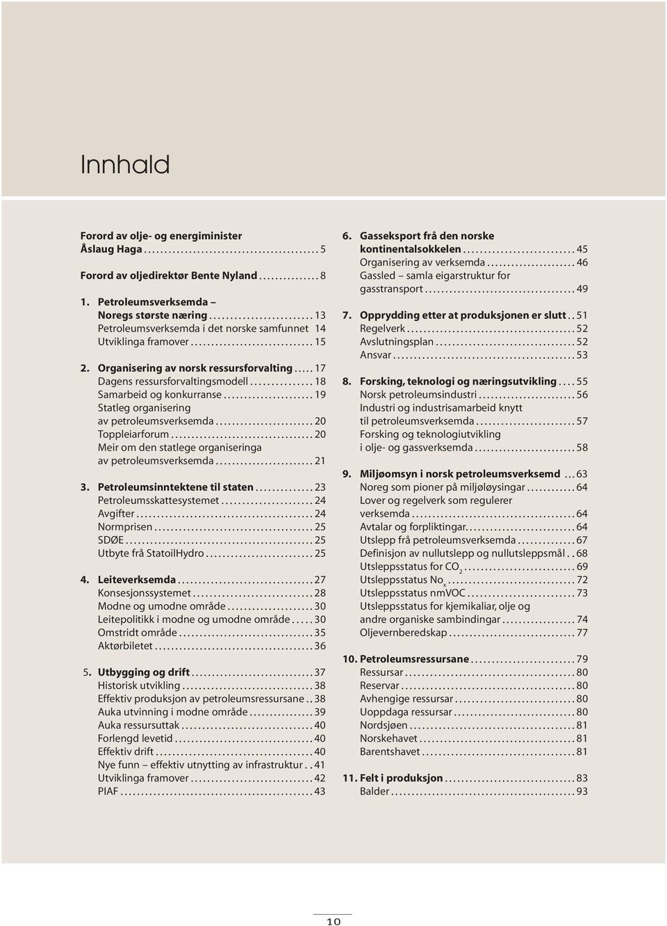 Organisering av norsk ressursforvalting 17 Dagens ressursforvaltingsmodell 18 Samarbeid og konkurranse 19 Statleg organisering av petroleumsverksemda 2 Toppleiarforum 2 Meir om den statlege