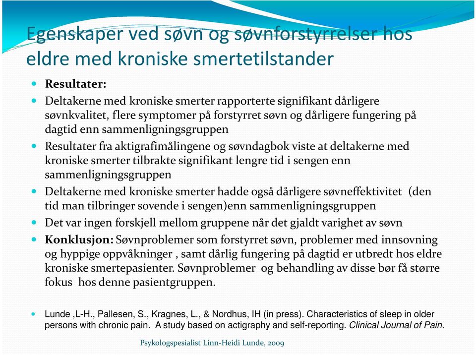 sengen enn sammenligningsgruppen Deltakerne med kroniske smerter hadde også dårligere søvneffektivitet (den tid man tilbringer sovende i sengen)enn sammenligningsgruppen Det var ingen forskjell