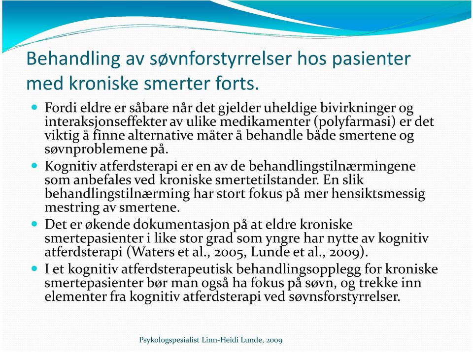 søvnproblemene på. Kognitiv atferdsterapi er en av de behandlingstilnærmingene som anbefales ved kroniske smertetilstander.