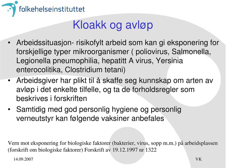 enkelte tilfelle, og ta de forholdsregler som beskrives i forskriften Samtidig med god personlig hygiene og personlig verneutstyr kan følgende vaksiner