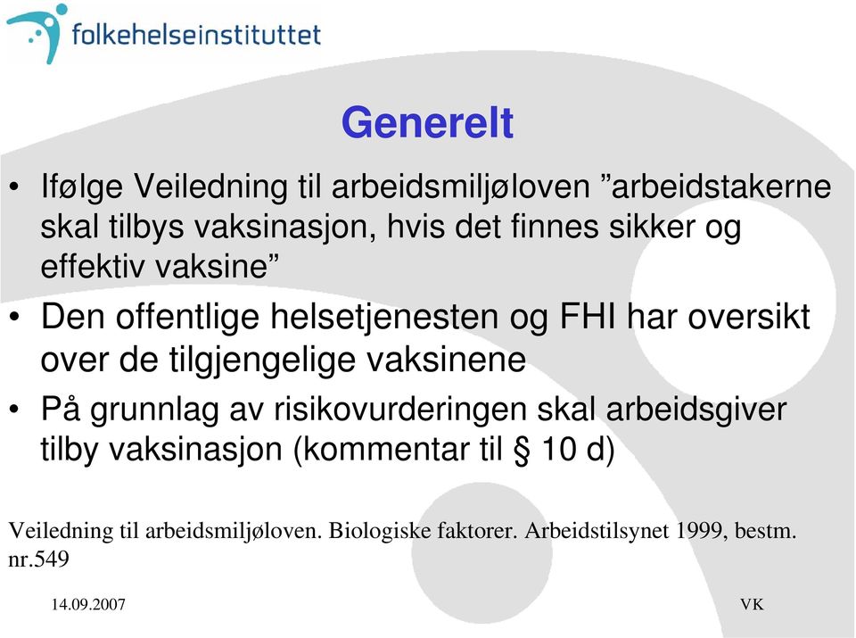 tilgjengelige vaksinene På grunnlag av risikovurderingen skal arbeidsgiver tilby vaksinasjon