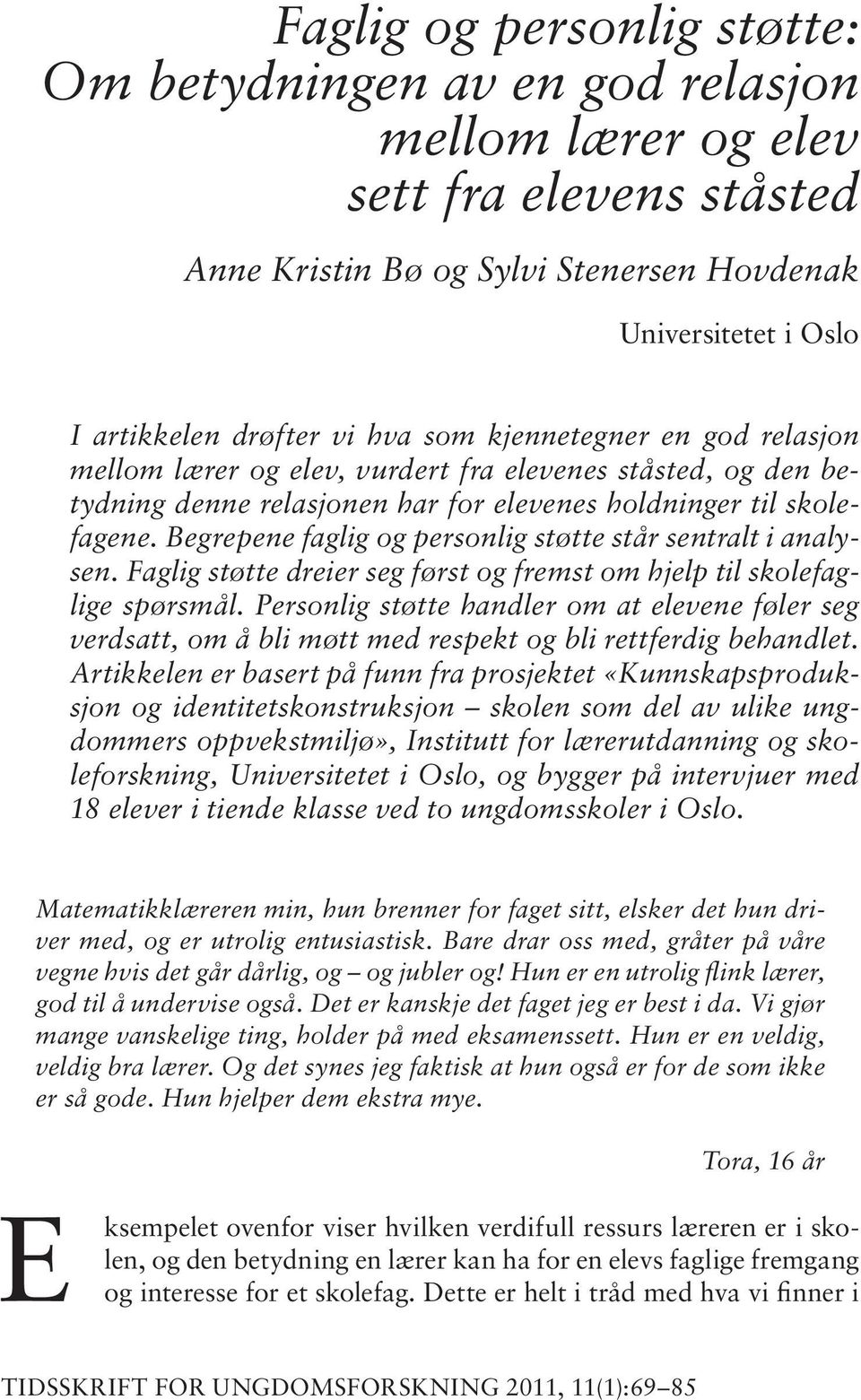 Begrepene faglig og personlig støtte står sentralt i analysen. Fag lig støt te drei er seg først og fremst om hjelp til sko le faglige spørsmål.