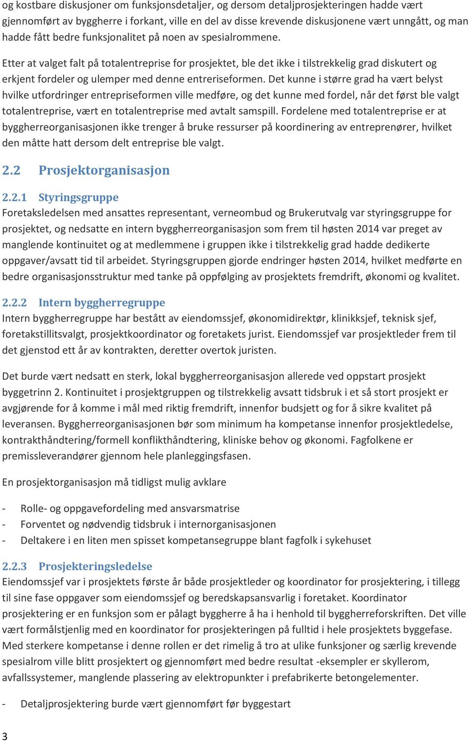 Etter at valget falt på totalentreprise for prosjektet, ble det ikke i tilstrekkelig grad diskutert og erkjent fordeler og ulemper med denne entreriseformen.